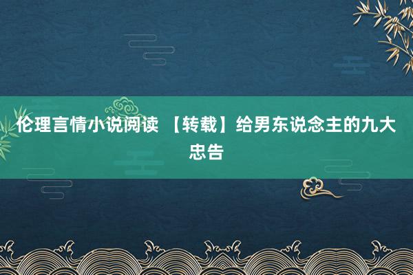 伦理言情小说阅读 【转载】给男东说念主的九大忠告