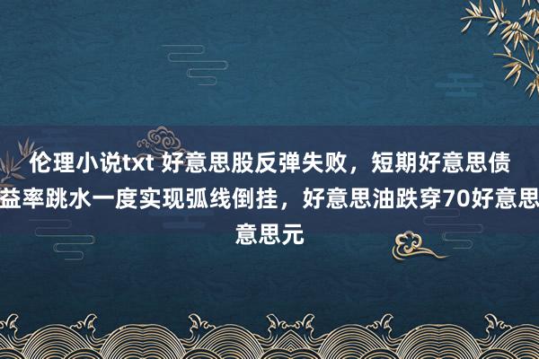 伦理小说txt 好意思股反弹失败，短期好意思债收益率跳水一度实现弧线倒挂，好意思油跌穿70好意思元