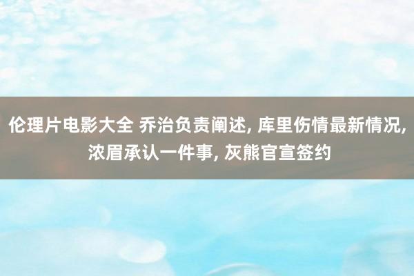 伦理片电影大全 乔治负责阐述， 库里伤情最新情况， 浓眉承认一件事， 灰熊官宣签约