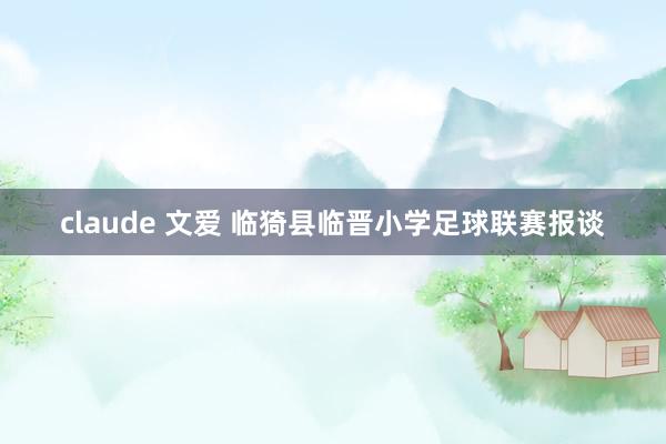 claude 文爱 临猗县临晋小学足球联赛报谈